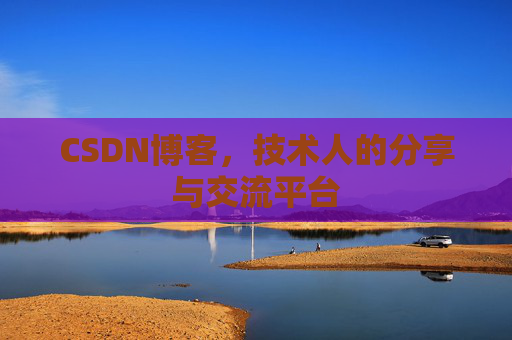 CSDN博客，技术人的分享与交流平台